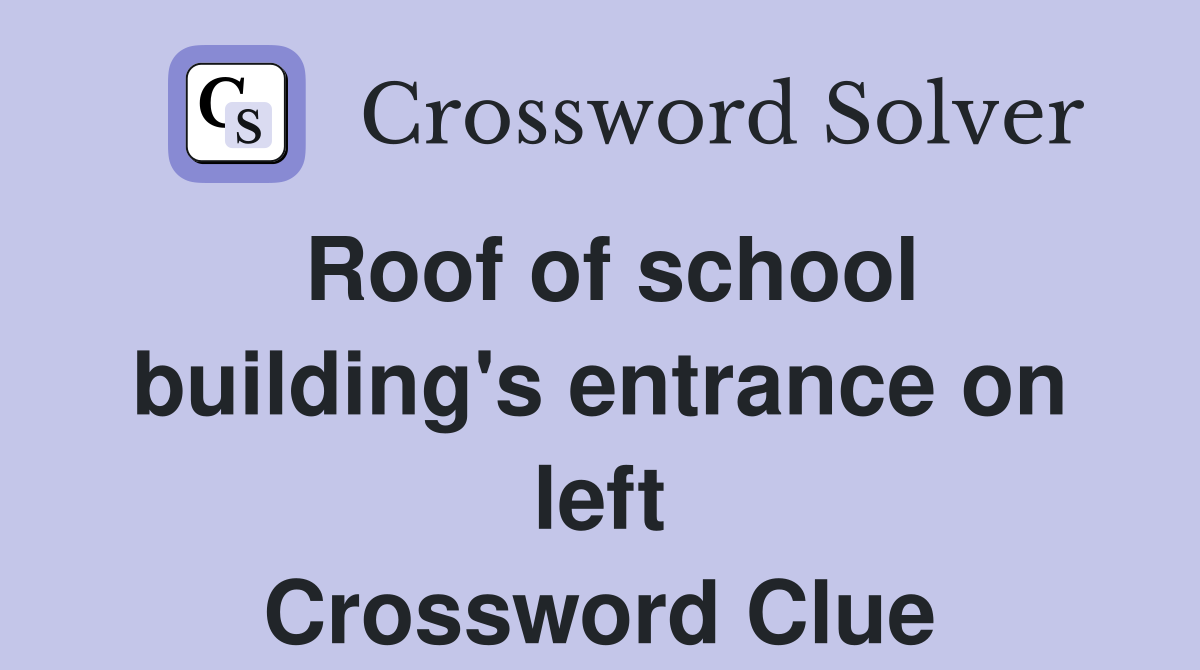 Roof of school building's entrance on left Crossword Clue