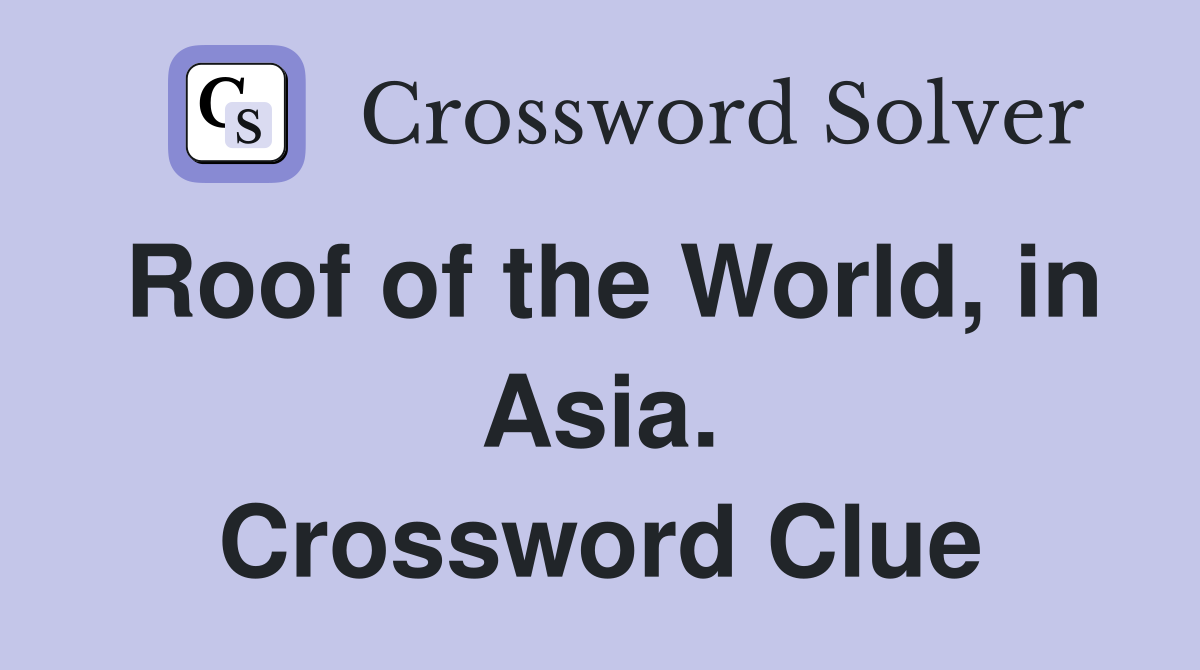 Roof of the World, in Asia. Crossword Clue