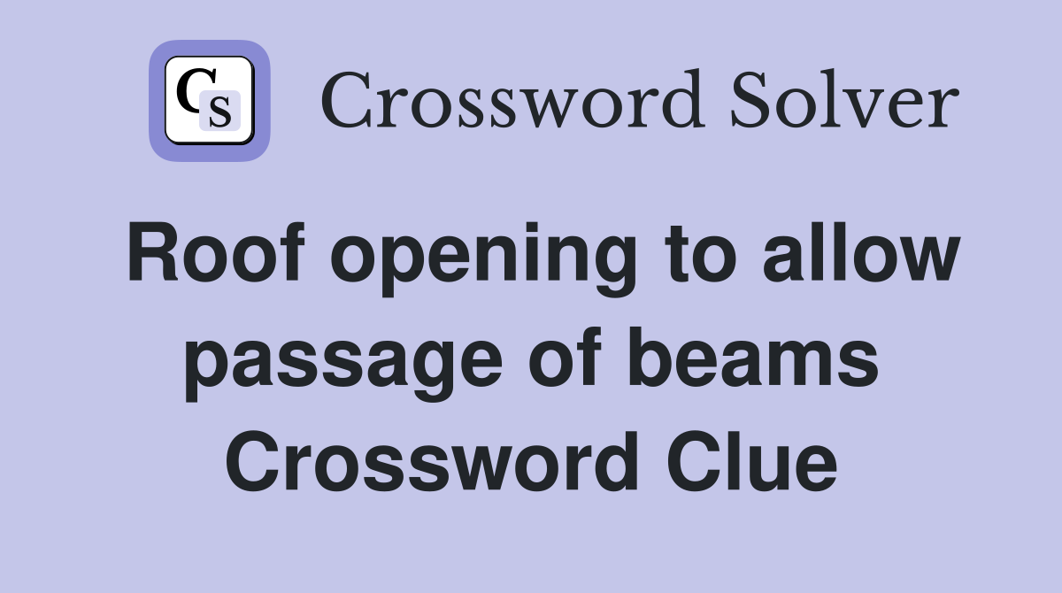 Roof opening to allow passage of beams Crossword Clue