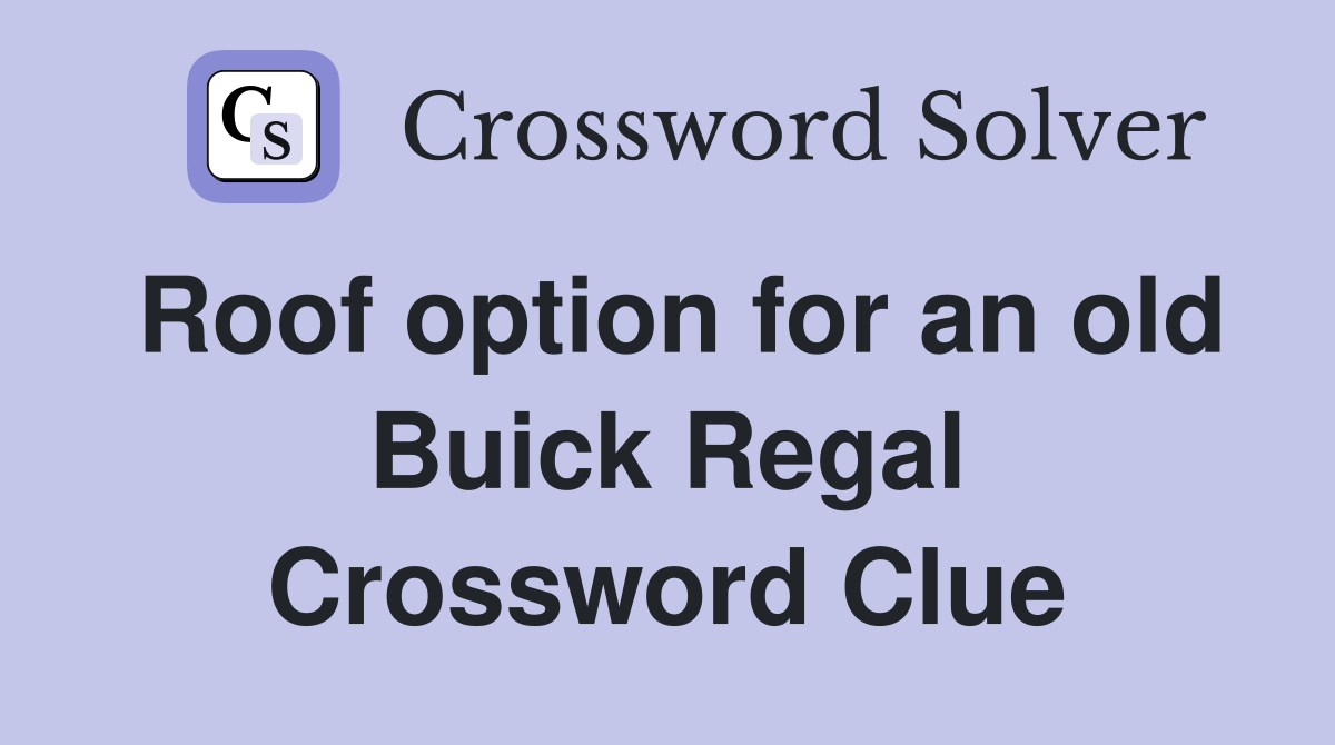 Roof option for an old Buick Regal Crossword Clue