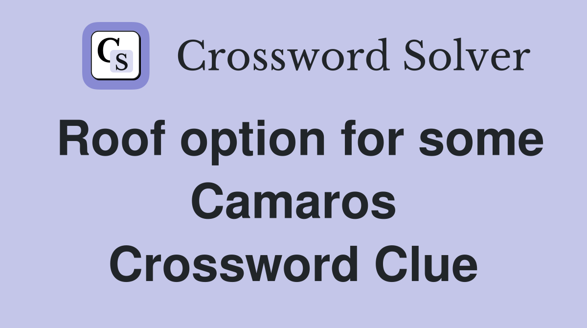 Roof option for some Camaros Crossword Clue