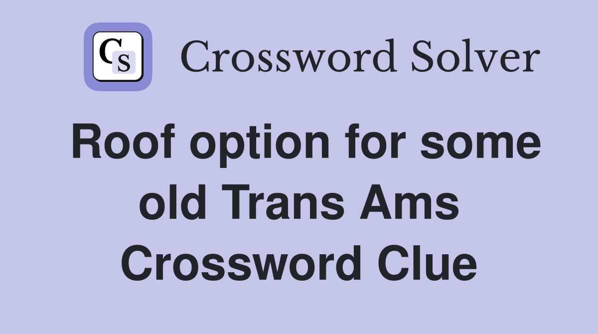 Roof option for some old Trans Ams Crossword Clue