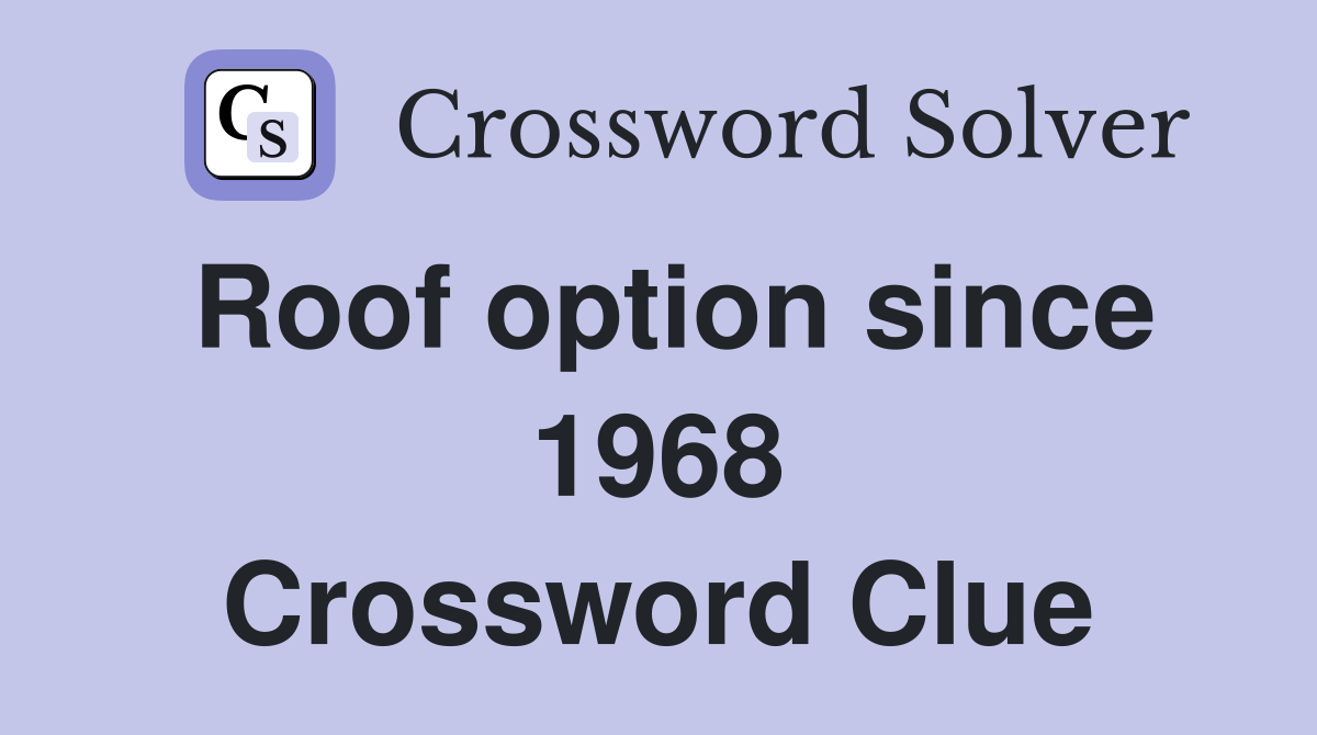 Roof option since 1968 Crossword Clue