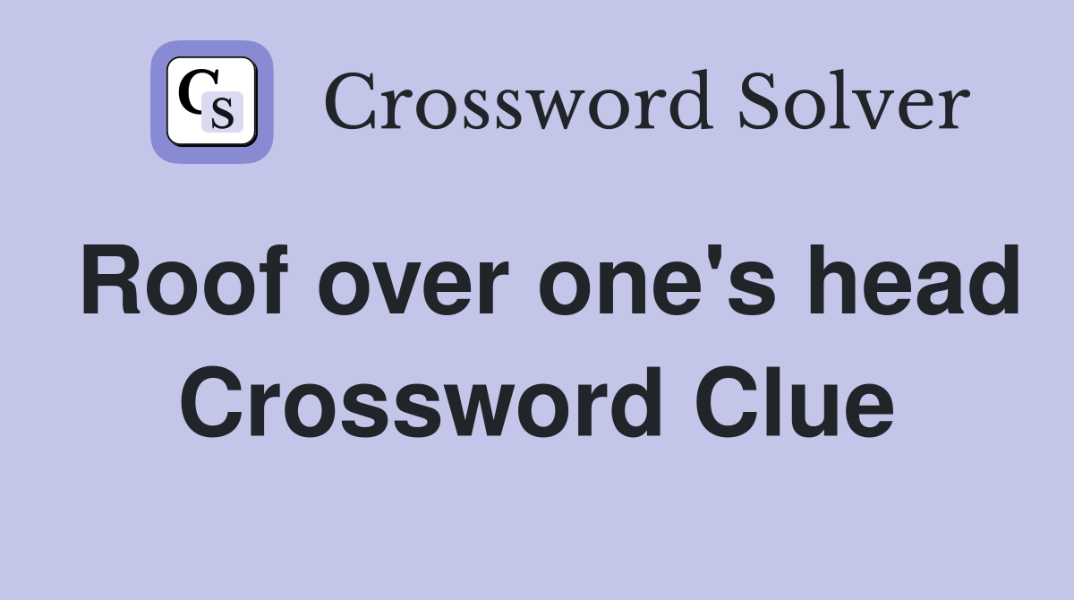 Roof over one's head Crossword Clue