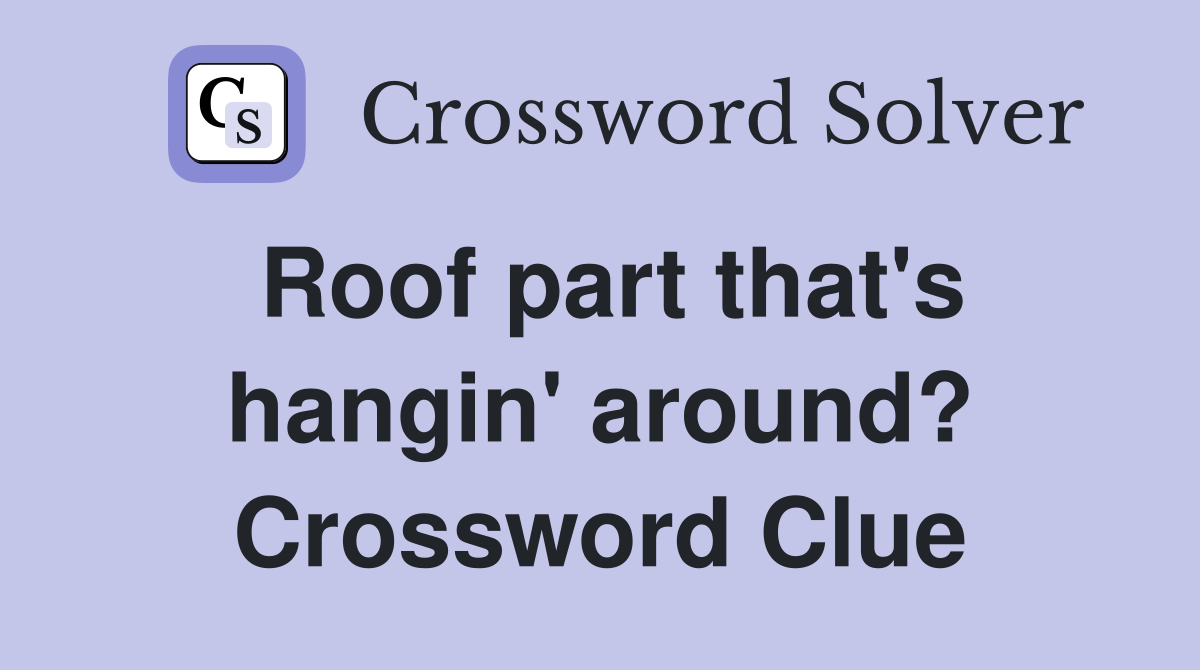 Roof part that's hangin' around? Crossword Clue
