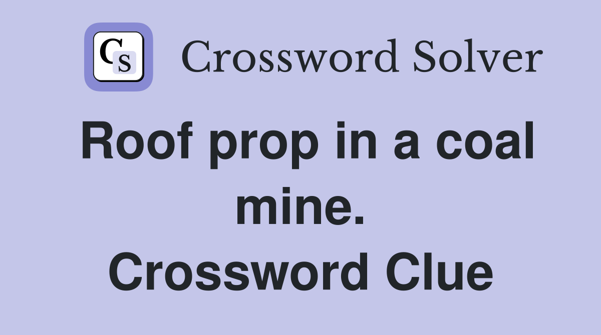 Roof prop in a coal mine. Crossword Clue