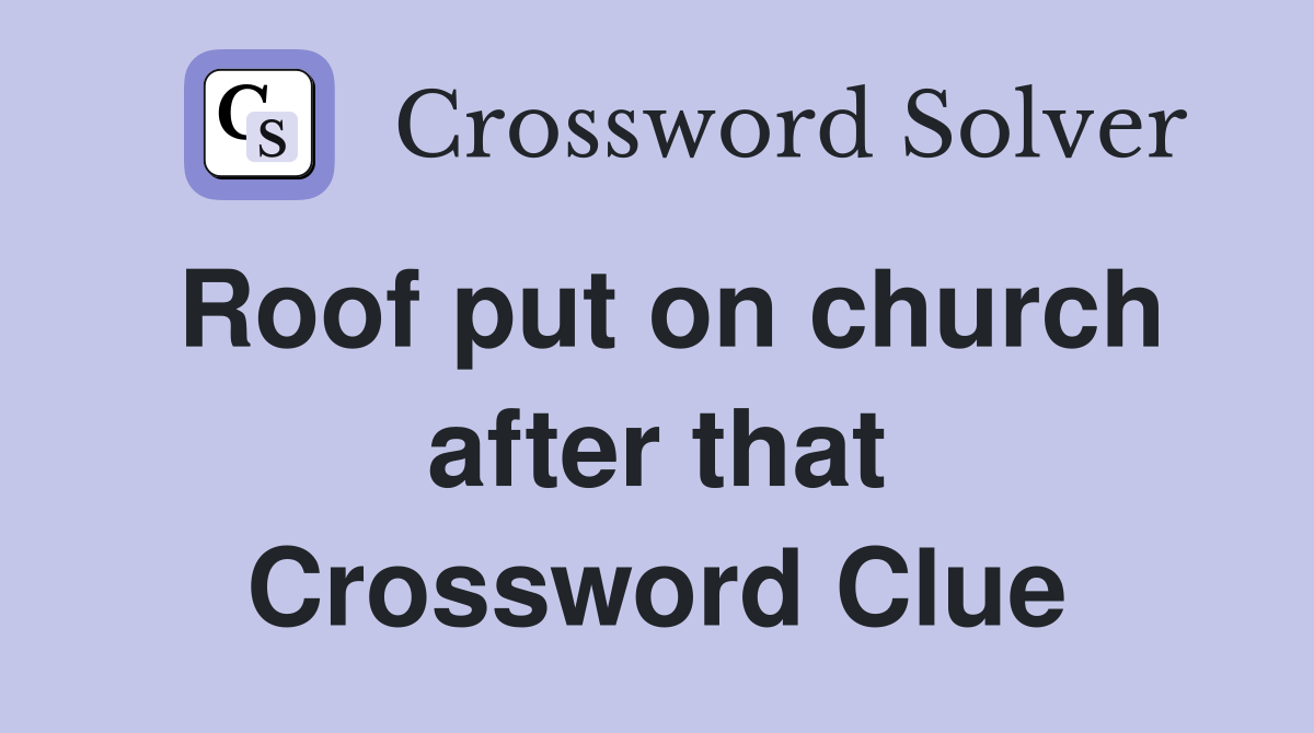 Roof put on church after that Crossword Clue
