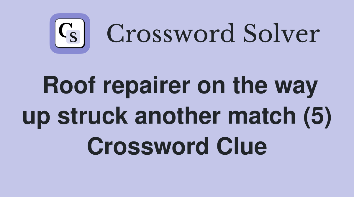 Roof repairer on the way up struck another match (5) Crossword Clue