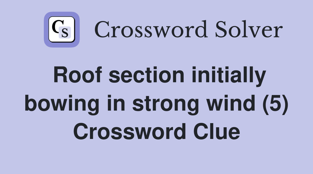 Roof section initially bowing in strong wind (5) Crossword Clue