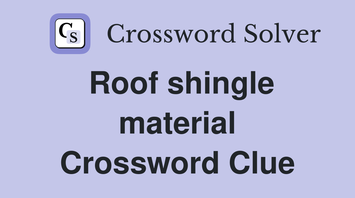 Roof shingle material Crossword Clue