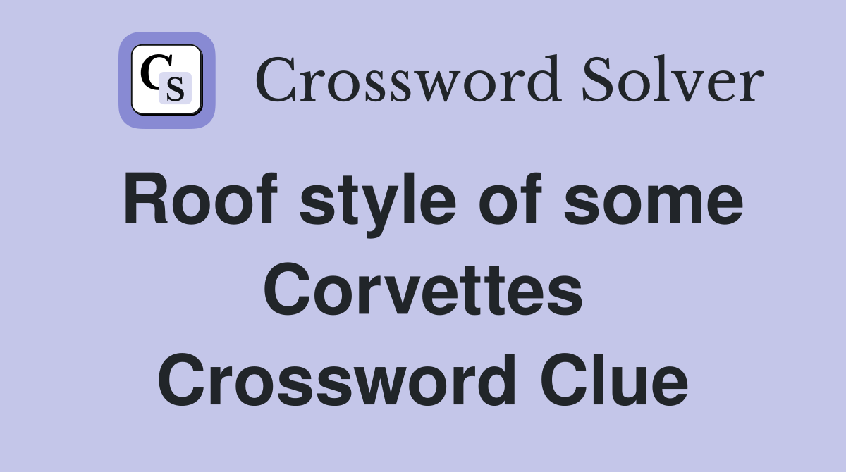 Roof style of some Corvettes Crossword Clue
