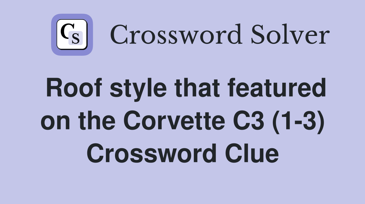 Roof style that featured on the Corvette C3 (1-3) Crossword Clue