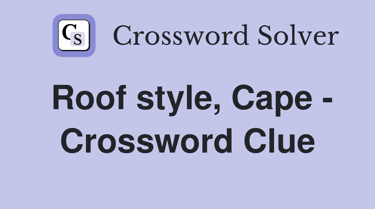 Roof style, Cape - Crossword Clue