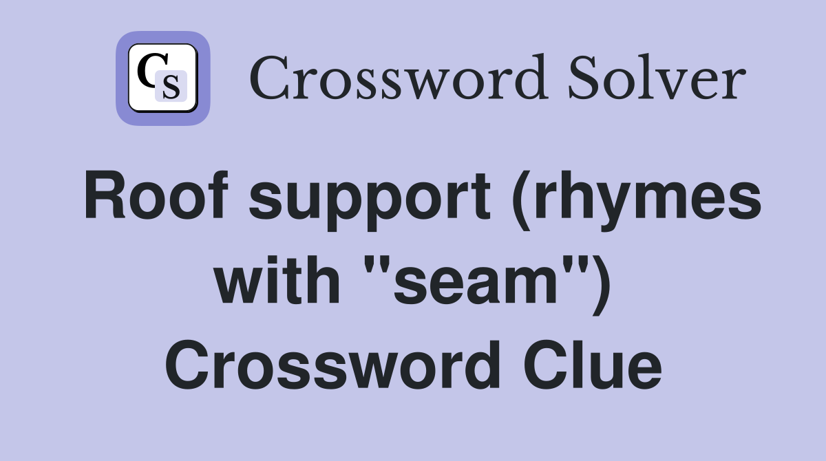 Roof support (rhymes with "seam") Crossword Clue