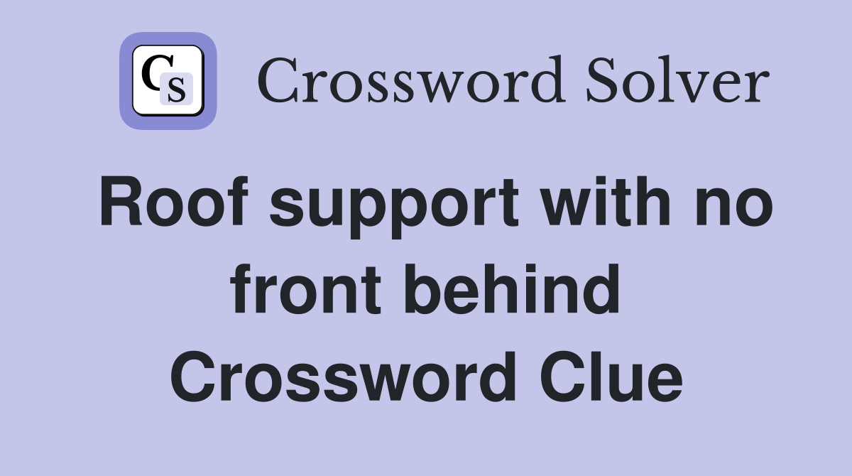 Roof support with no front behind Crossword Clue