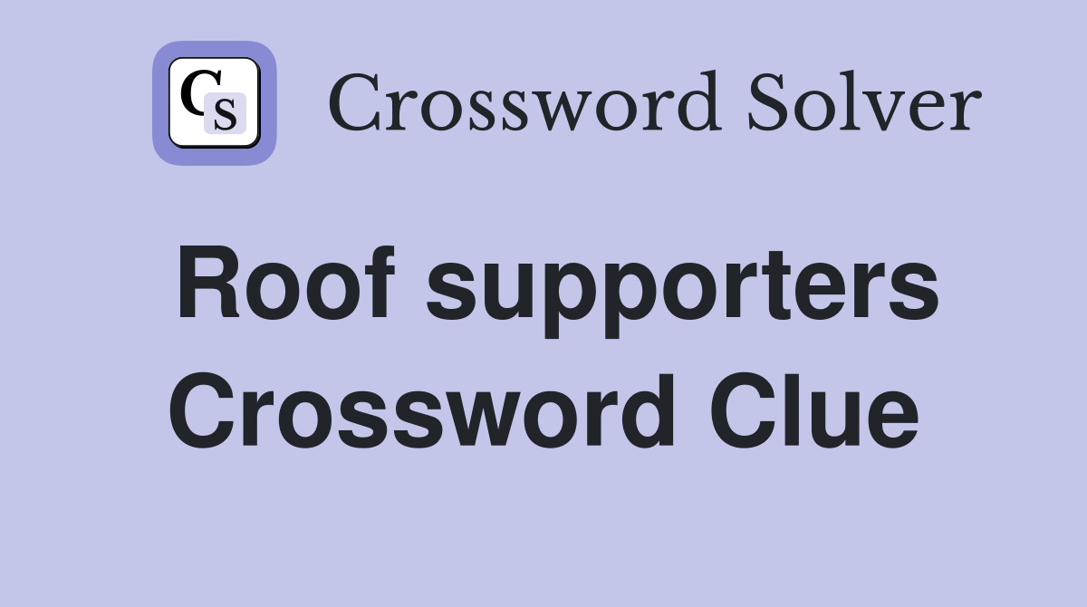 Roof supporters Crossword Clue