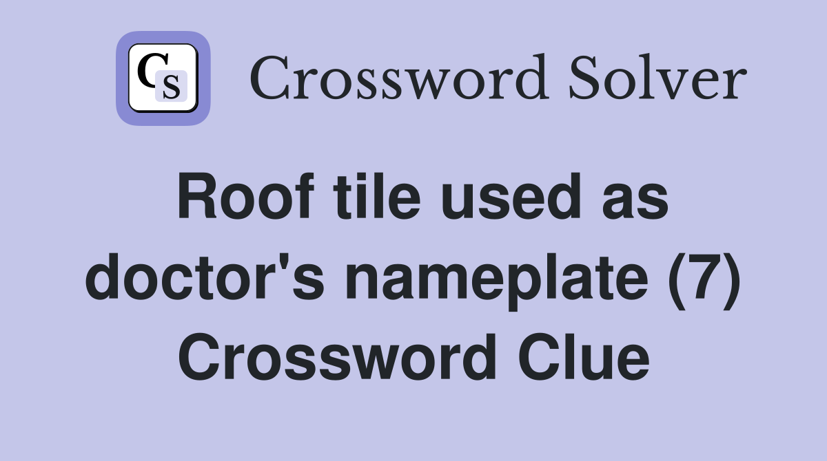 Roof tile used as doctor's nameplate (7) Crossword Clue