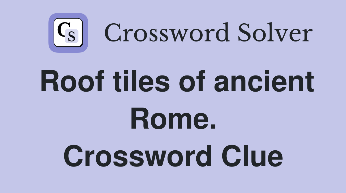 Roof tiles of ancient Rome. Crossword Clue