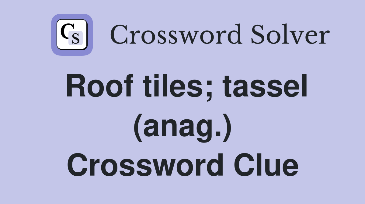 Roof tiles; tassel (anag.) Crossword Clue
