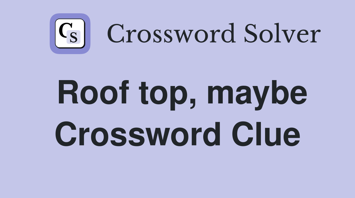 Roof top, maybe Crossword Clue