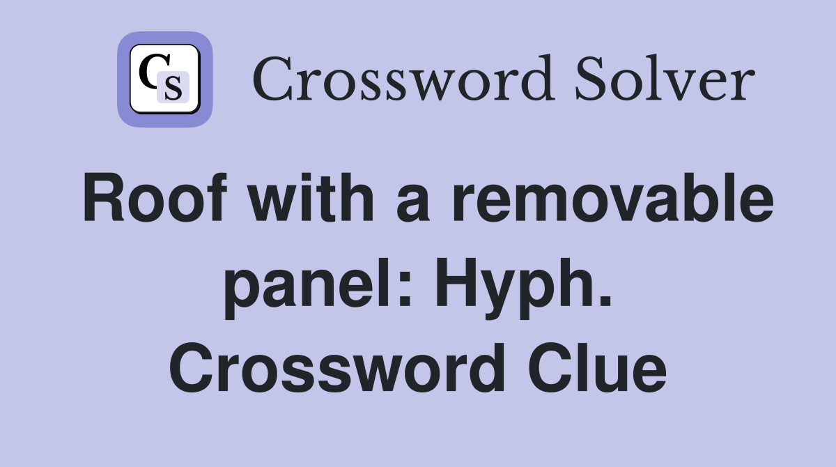 Roof with a removable panel: Hyph. Crossword Clue
