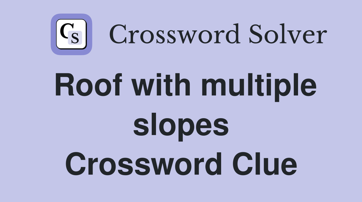 Roof with multiple slopes Crossword Clue