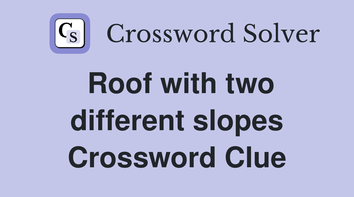Roof with two different slopes Crossword Clue