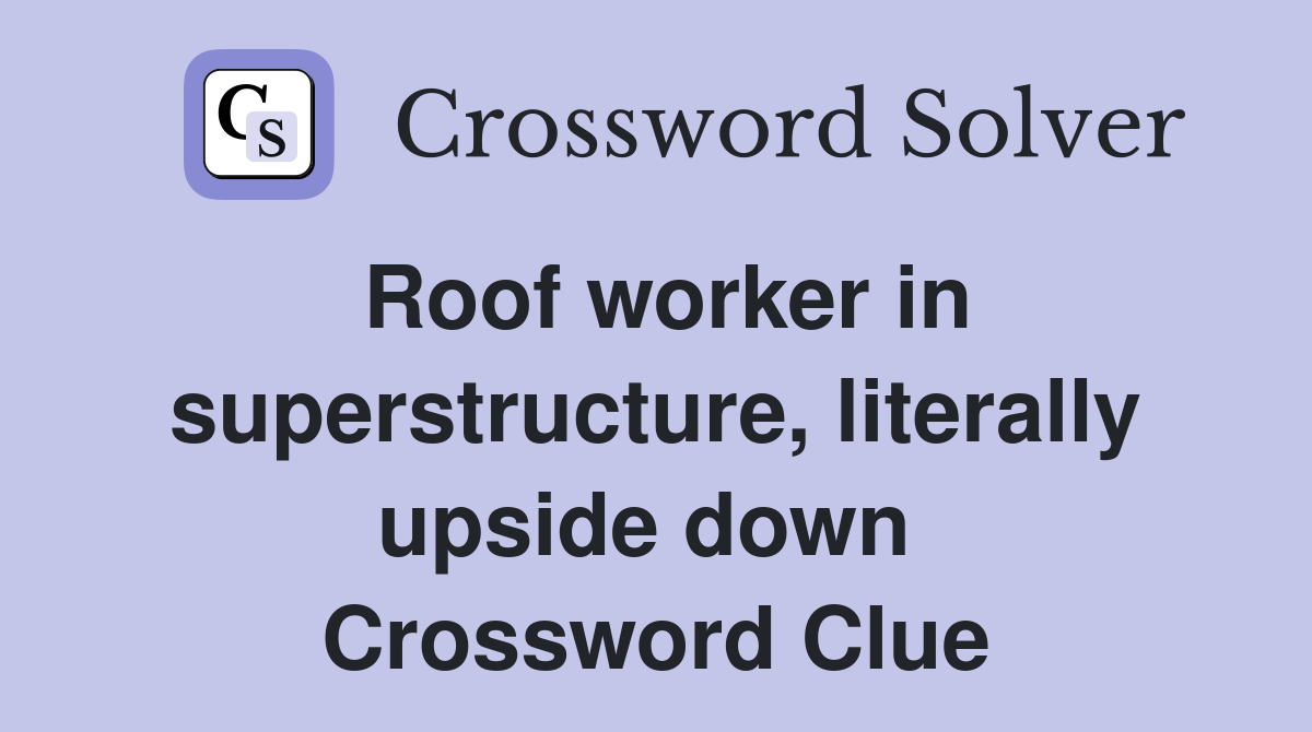Roof worker in superstructure, literally upside down  Crossword Clue