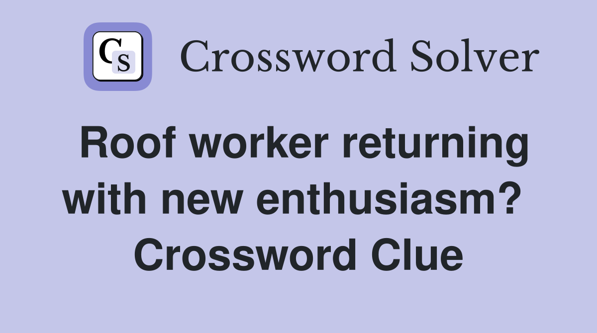 Roof worker returning with new enthusiasm?  Crossword Clue