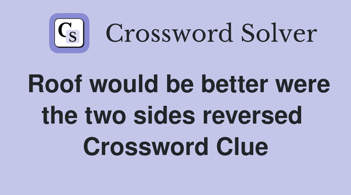 Roof would be better were the two sides reversed  Crossword Clue