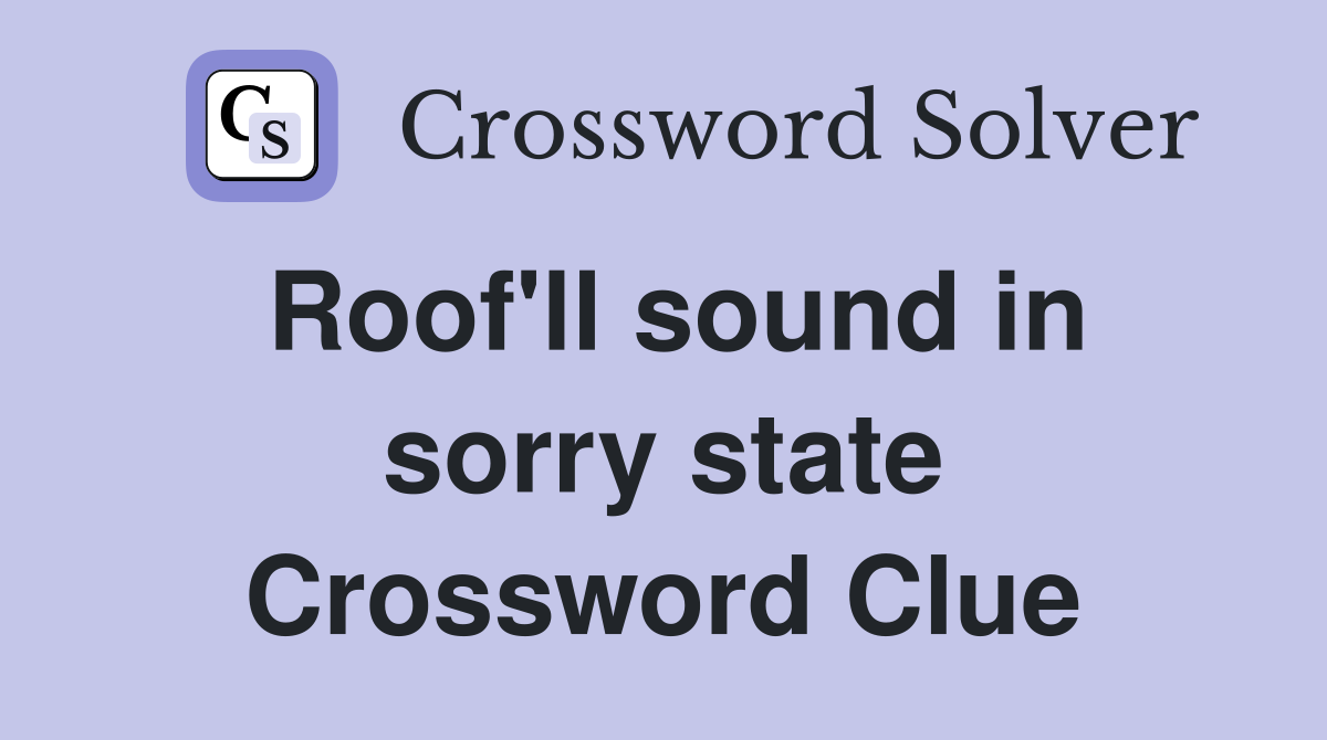 Roof'll sound in sorry state Crossword Clue