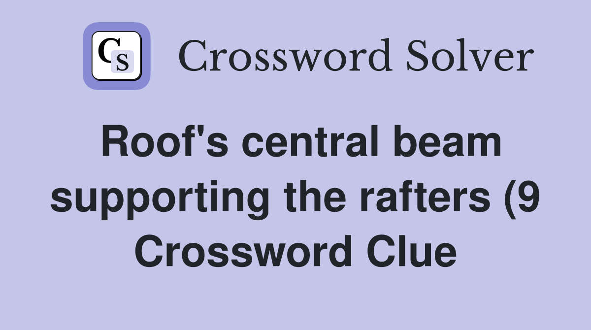 Roof #39 s central beam supporting the rafters (9) Crossword Clue Answers Roof #39 s central beam supporting the rafters (9) Crossword Clue Answers