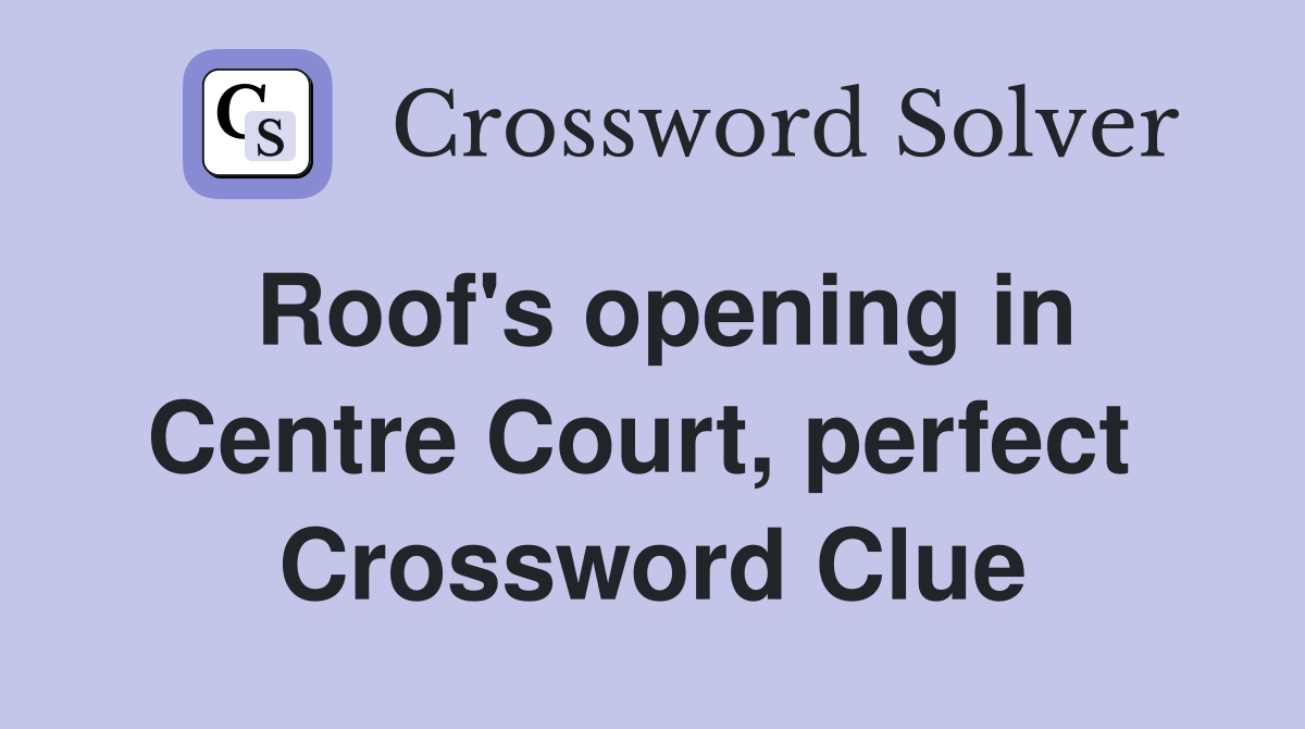 Roof's opening in Centre Court, perfect  Crossword Clue
