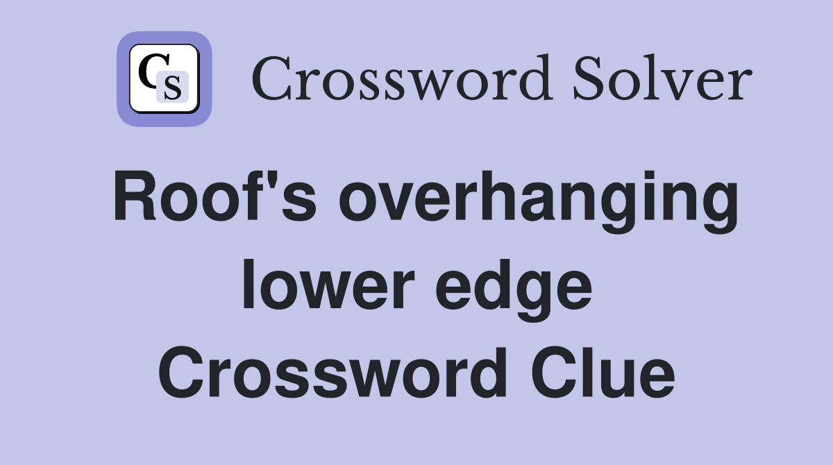 Roof's overhanging lower edge Crossword Clue