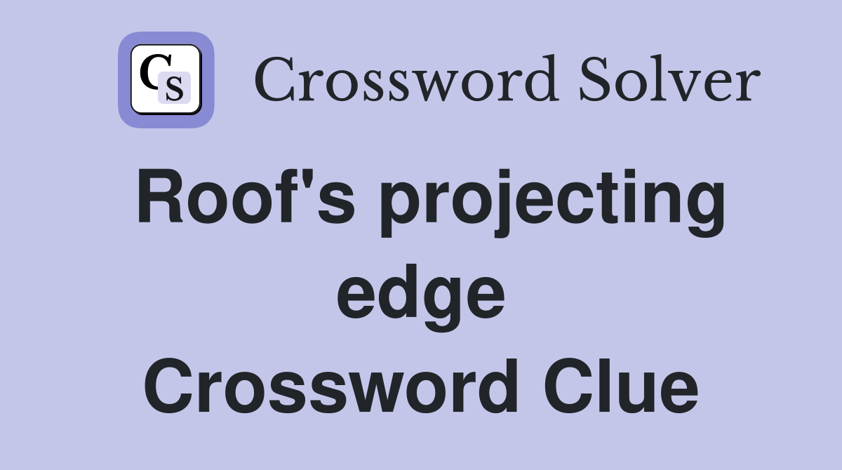 Roof's projecting edge Crossword Clue