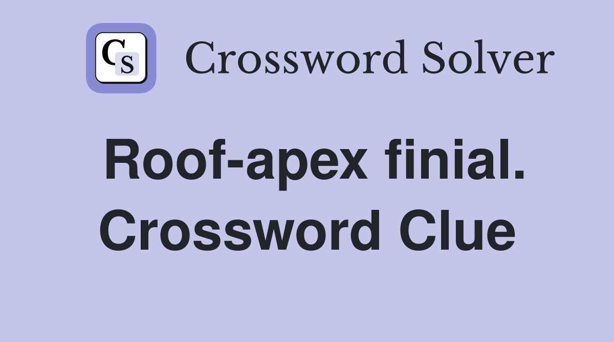 Roof-apex finial. Crossword Clue