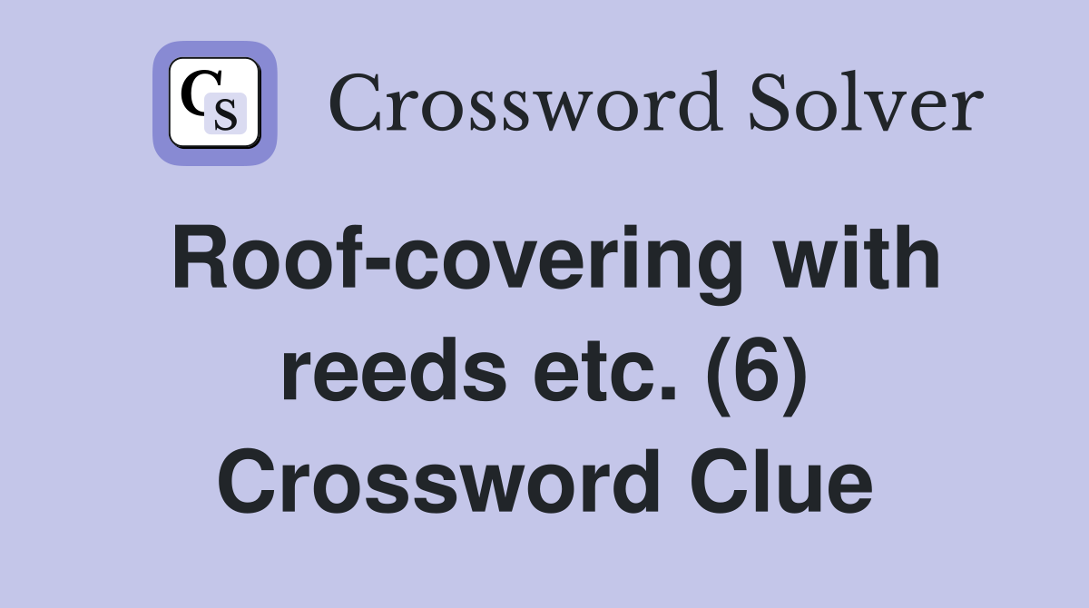 Roof-covering with reeds etc. (6) Crossword Clue