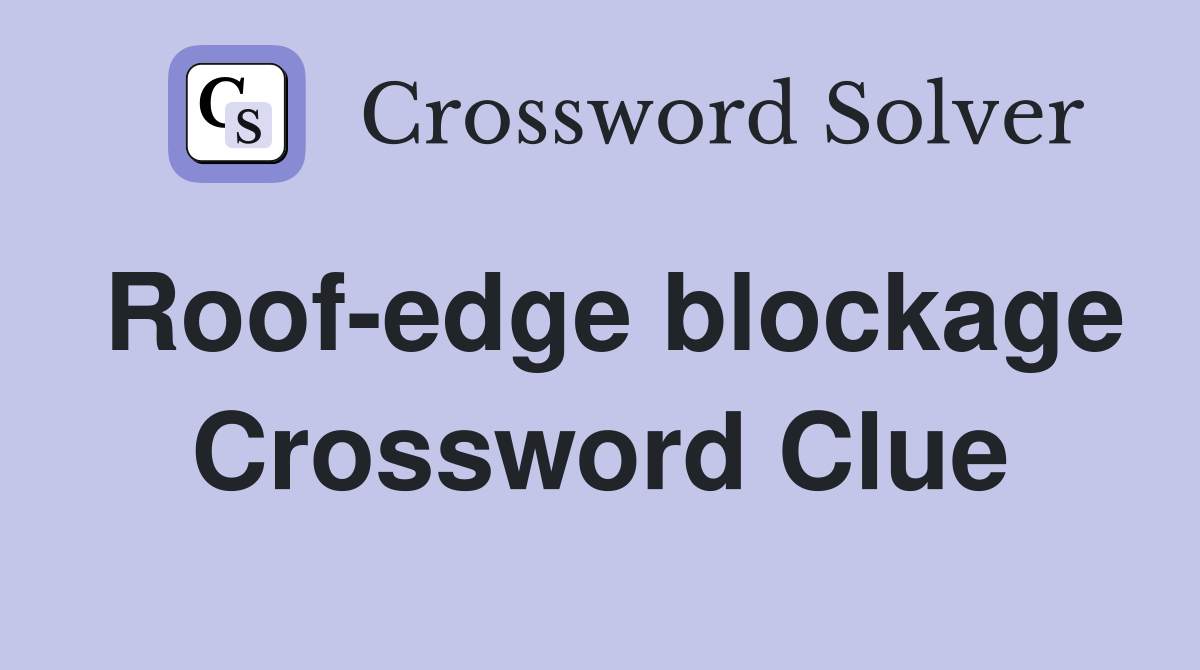 Roof-edge blockage Crossword Clue