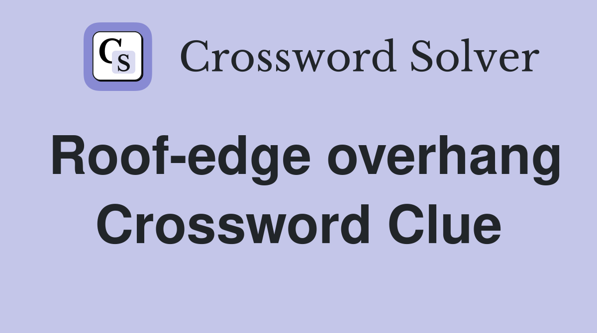 Roof-edge overhang Crossword Clue