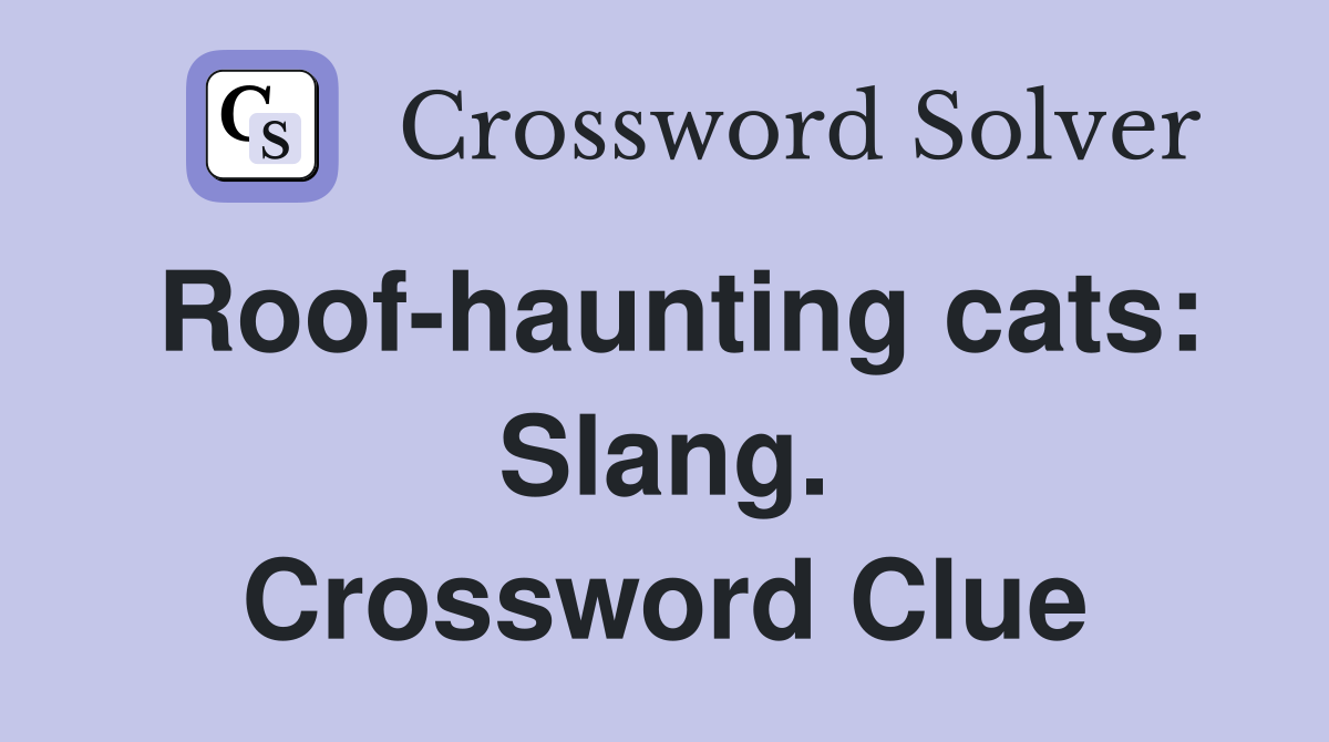 Roof-haunting cats: Slang. Crossword Clue