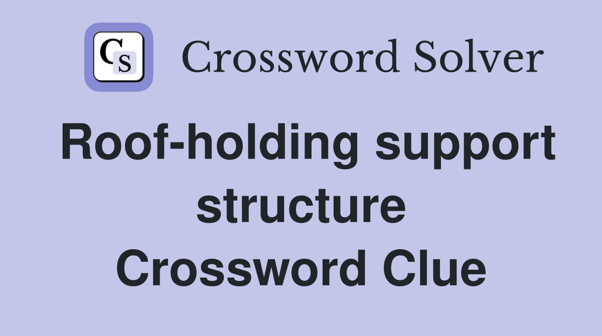 Roof-holding support structure Crossword Clue