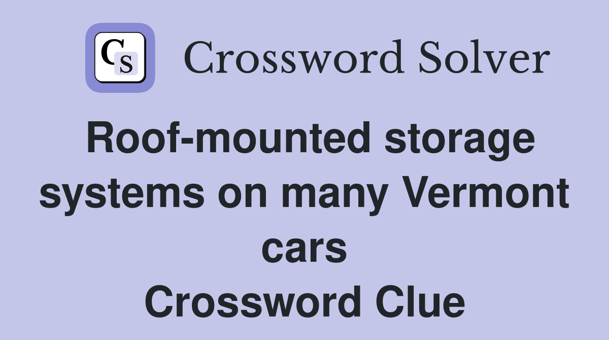 Roof-mounted storage systems on many Vermont cars Crossword Clue