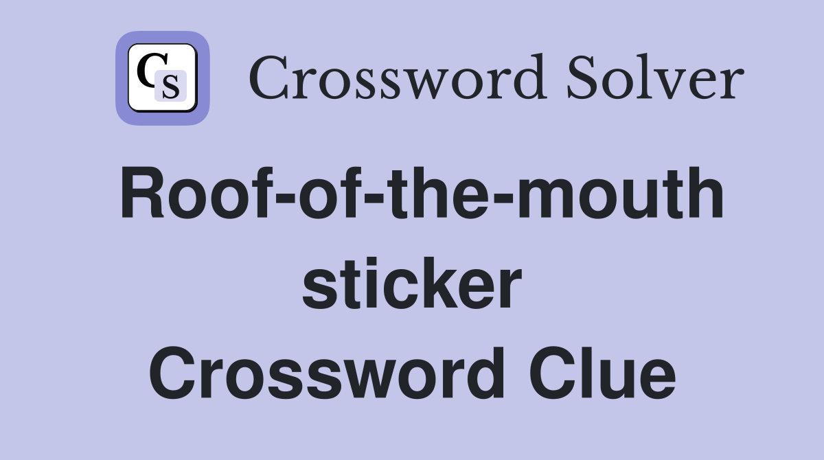 Roof-of-the-mouth sticker Crossword Clue