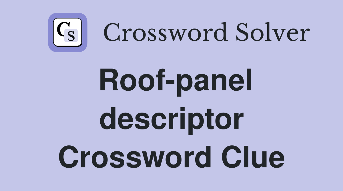 Roof-panel descriptor Crossword Clue