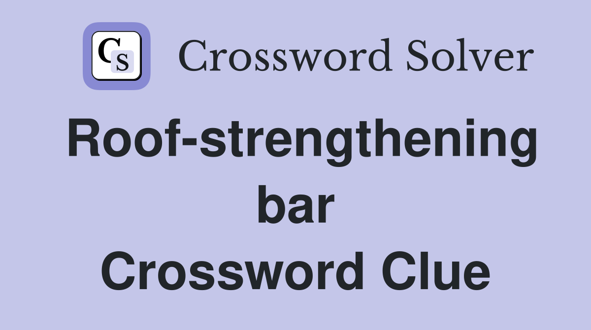 Roof-strengthening bar Crossword Clue