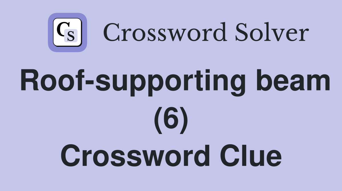 Roof-supporting beam (6) Crossword Clue