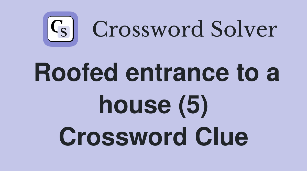 Roofed entrance to a house (5) Crossword Clue