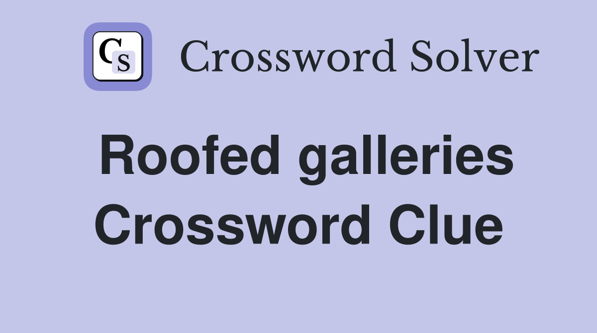 Roofed galleries Crossword Clue