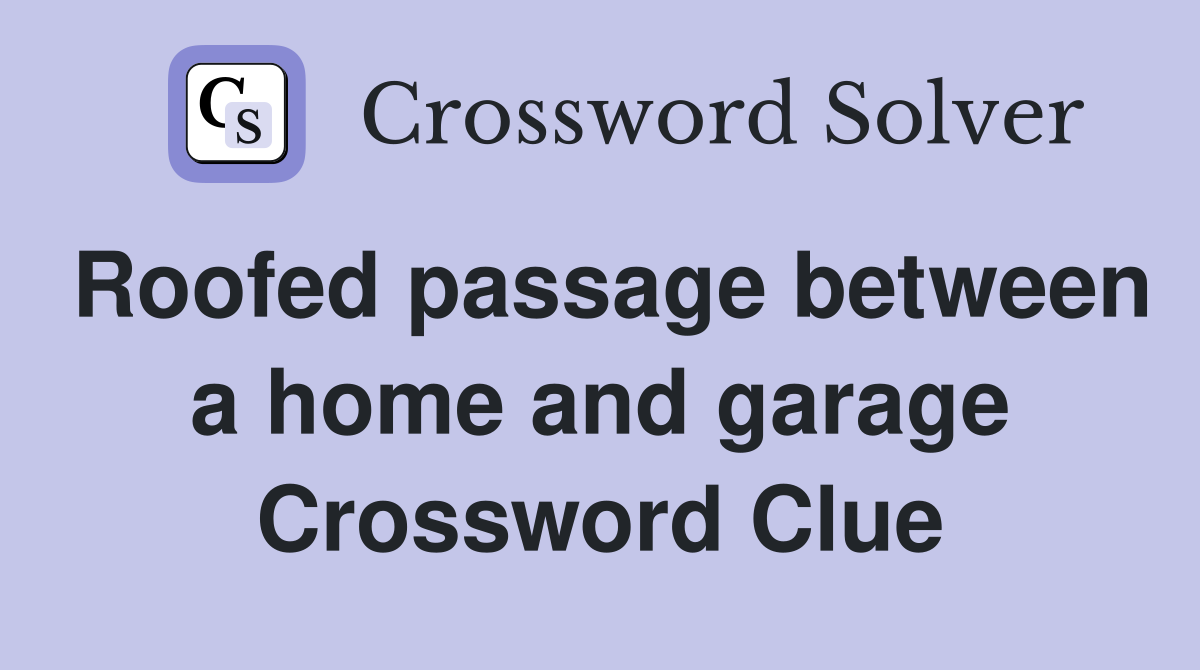 Roofed passage between a home and garage Crossword Clue