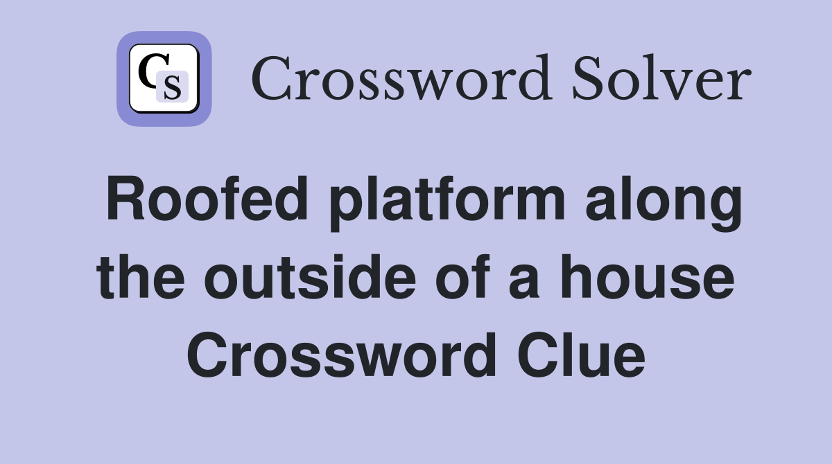 Roofed platform along the outside of a house Crossword Clue